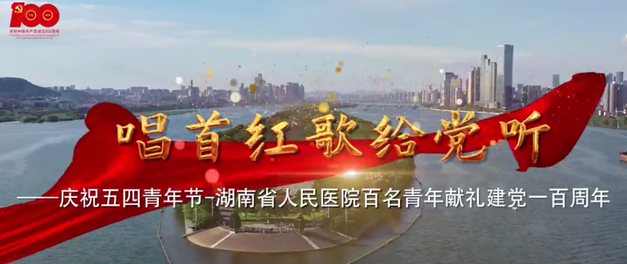 MV | 唱首红歌给党听—庆祝五四青年节-湖(hú)南省人民医院百名青年献礼建党(dǎng)一(yī)百周年 MV | 唱首红歌给(gěi)党听—庆祝五四青(qīng)年节-湖南省人民医(yī)院百名青年献礼建党(dǎng)一百周年